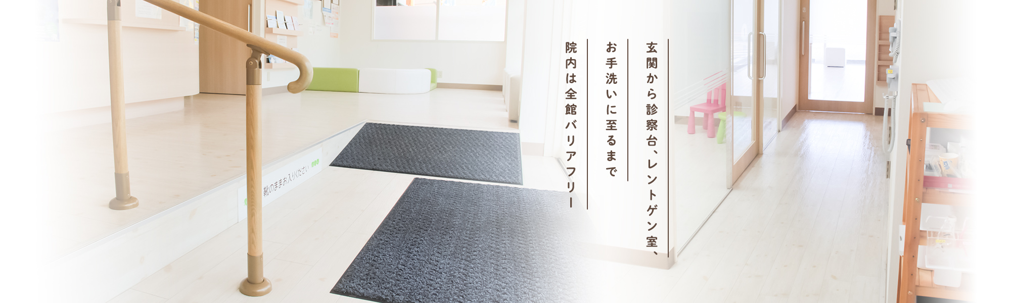 玄関から診療台、レントゲン室、お手洗いに至るまで、院内は全館バリアフリー。